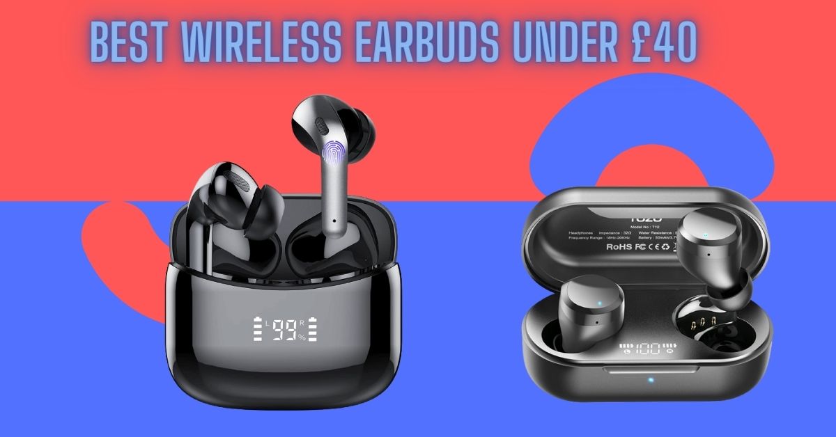 Top 6 Best Wireless Earbuds under £40 in the UK 2022
