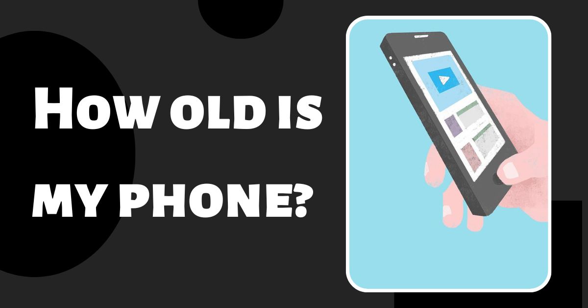 How old is my phone