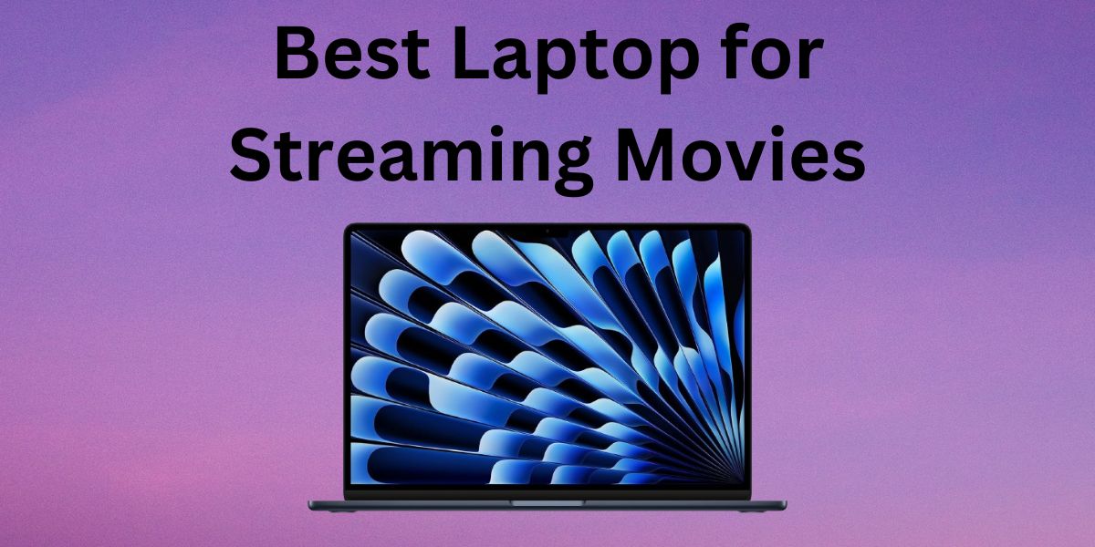 Best Laptop for Streaming Movies