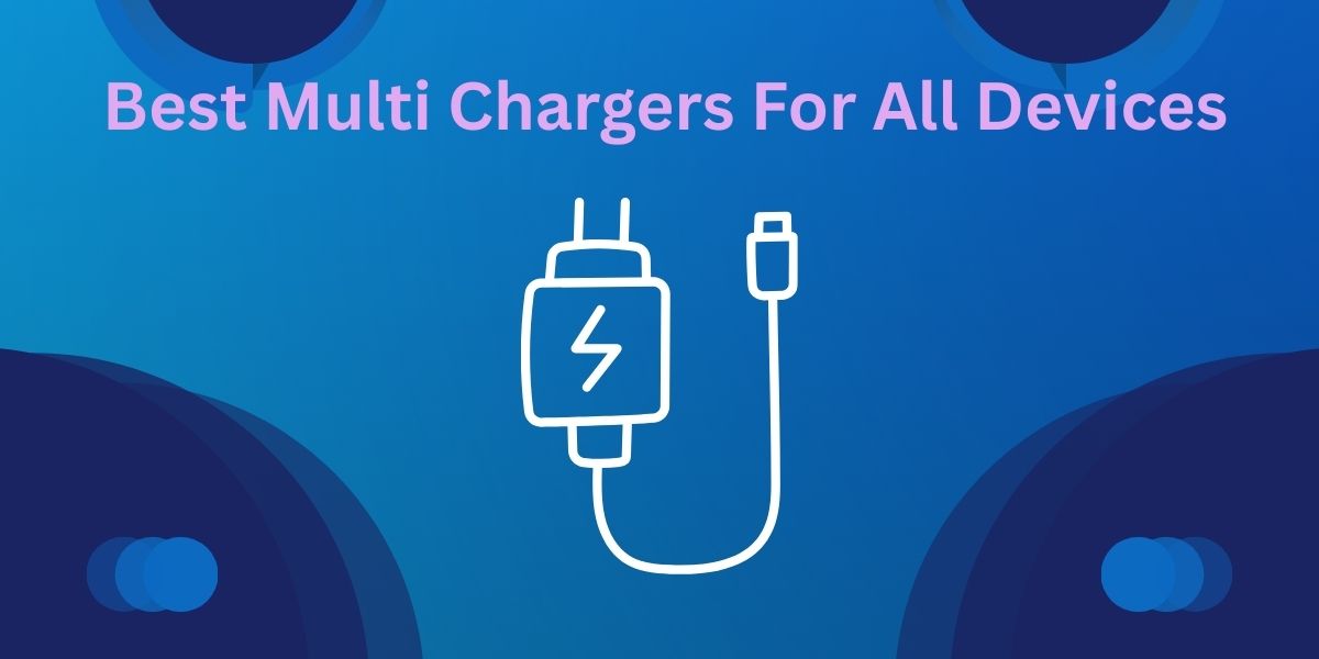Best Multi Chargers For All Devices