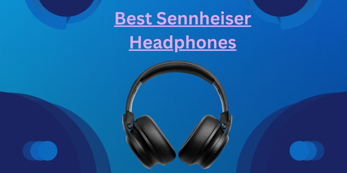 Best Sennheiser Headphones